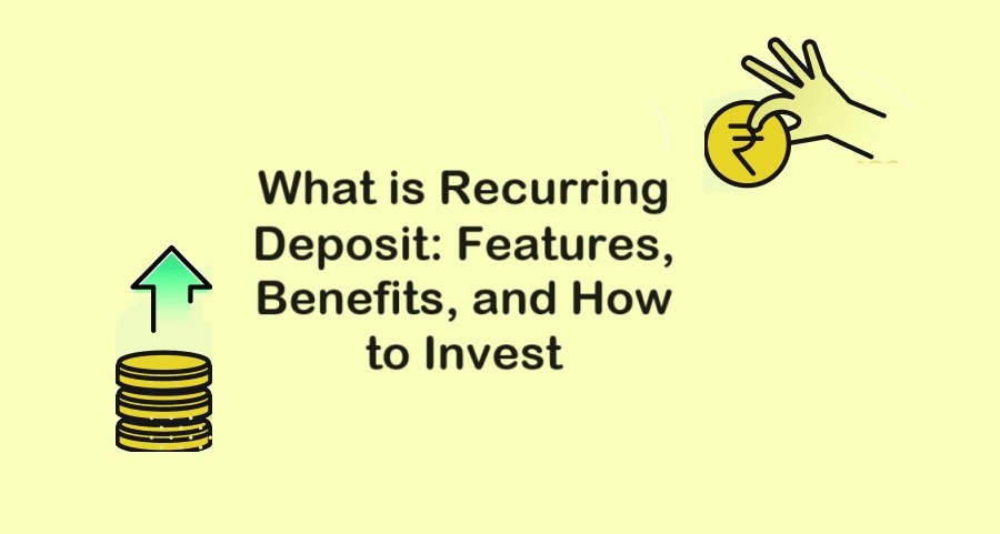 What is Recurring Deposit: Features, Benefits, and How to Invest