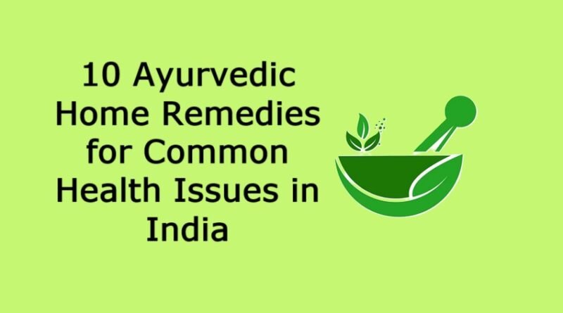 10 Ayurvedic Home Remedies for Common Health Issues in India