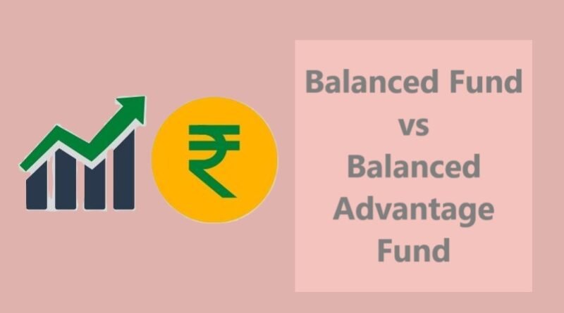 Balanced Fund vs Balanced Advantage Fund