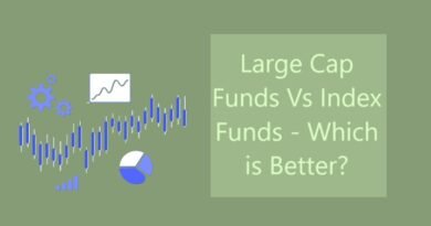 Large Cap Funds Vs Index Funds - Which is Better?