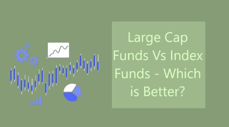 Large Cap Funds Vs Index Funds - Which is Better?