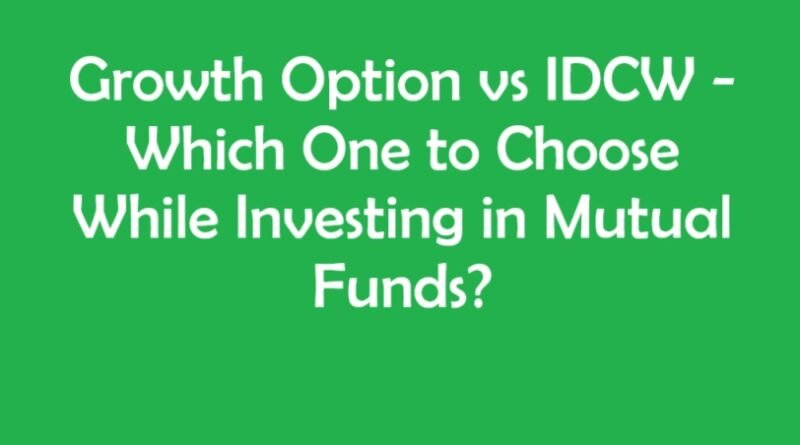 Growth Option vs IDCW - Which One to Choose While Investing in Mutual Funds?