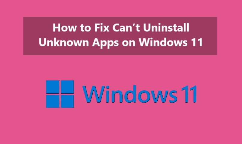 How to Fix Can’t Uninstall Unknown Apps on Windows 11