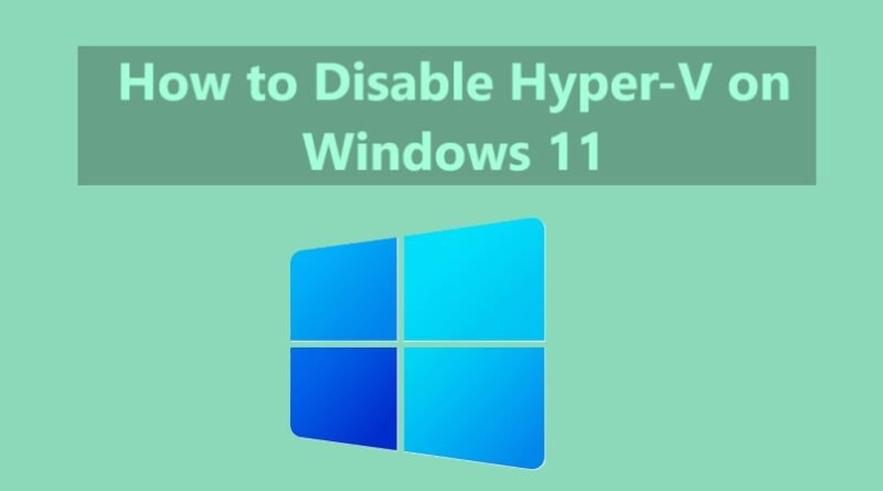 How to Disable Hyper-V on Windows 11