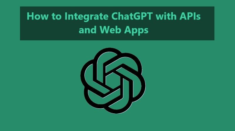 How to Integrate ChatGPT with APIs and Web Apps