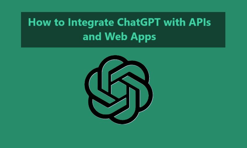 How to Integrate ChatGPT with APIs and Web Apps