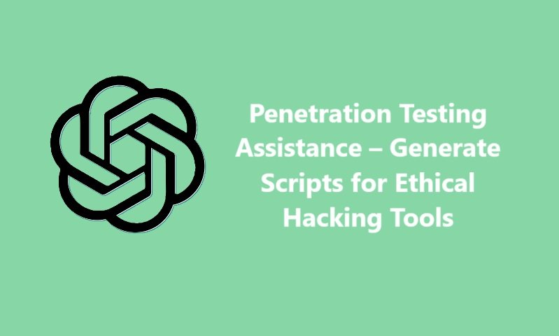 Penetration Testing Assistance – Generate Scripts for Ethical Hacking Tools