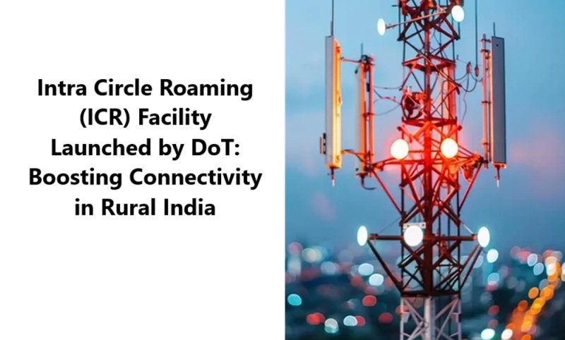 Intra Circle Roaming (ICR) Facility Launched by DoT: Boosting Connectivity in Rural India