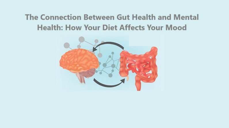 The Connection Between Gut Health and Mental Health: How Your Diet Affects Your Mood