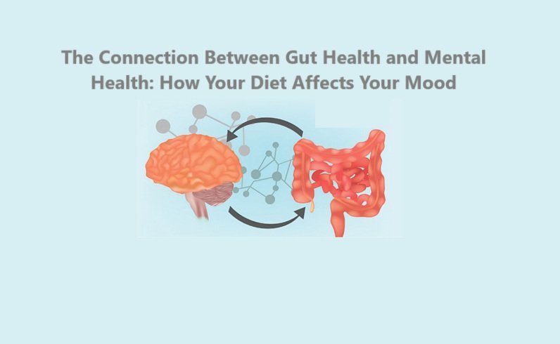 The Connection Between Gut Health and Mental Health: How Your Diet Affects Your Mood