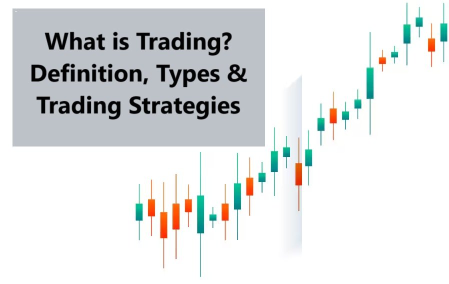 What is Trading? Definition, Types & Trading Strategies