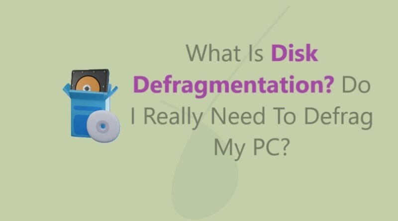 What Is Disk Defragmentation? Do I Really Need To Defrag My PC?