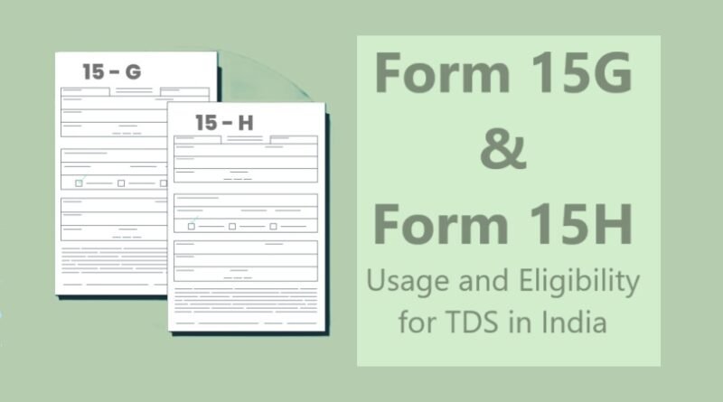 Form 15G & Form 15H: Usage and Eligibility for TDS in India