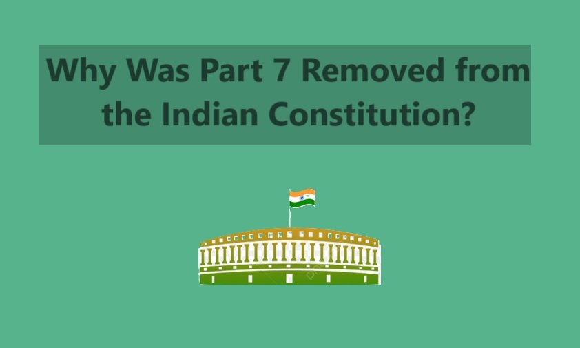 Why Was Part 7 Removed from the Indian Constitution?