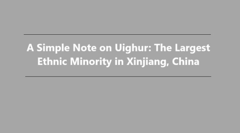 Uighur: The Largest Ethnic Minority in Xinjiang, China