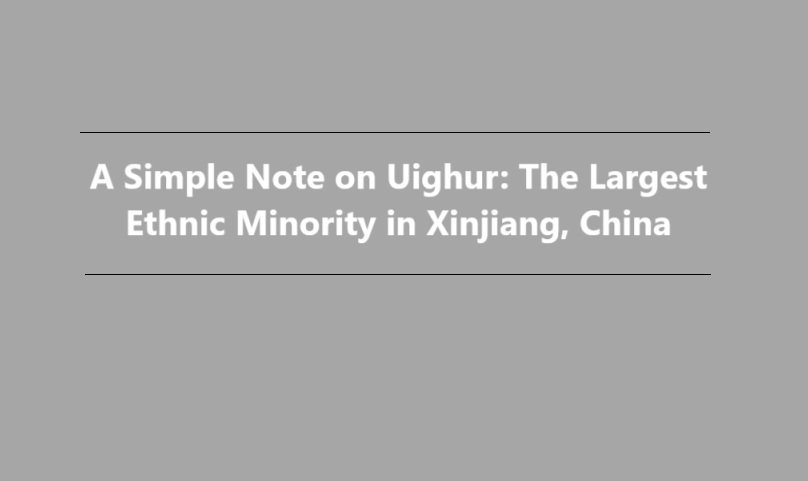 Uighur: The Largest Ethnic Minority in Xinjiang, China