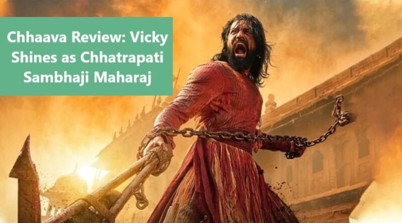 Chhaava Review: Vicky Shines as Chhatrapati Sambhaji Maharaj