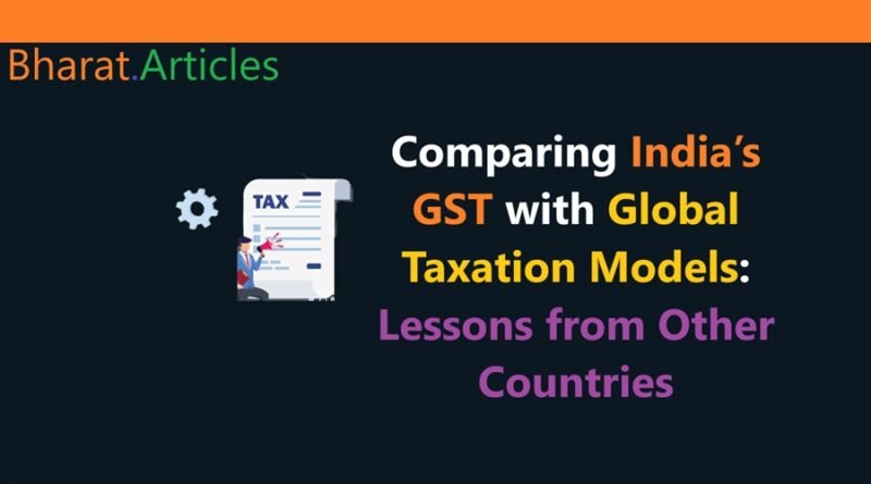 Comparing India’s GST with Global Taxation Models: Lessons from Other Countries