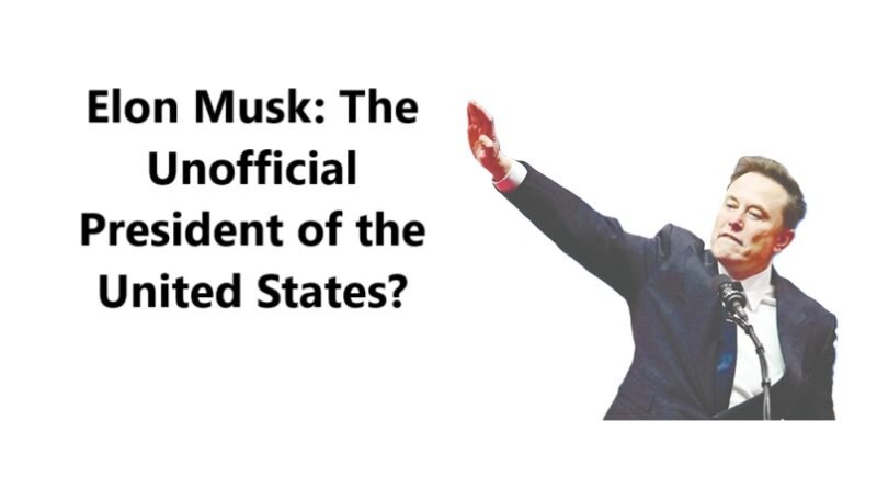 Elon Musk: The Unofficial President of the United States?