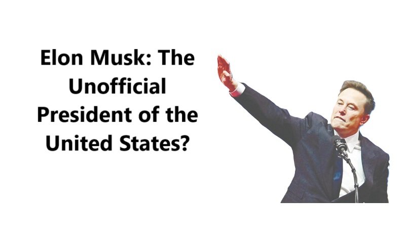 Elon Musk: The Unofficial President of the United States?