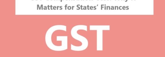 GST Compensation Cess: Why It Matters for States’ Finances