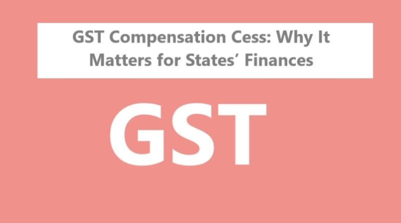 GST Compensation Cess: Why It Matters for States’ Finances