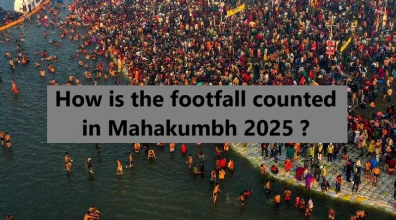 How is the footfall counted in Mahakumbh 2025 ?