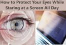 How to Protect Your Eyes While Staring at a Screen All Day