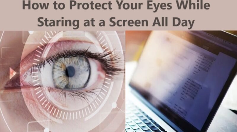 How to Protect Your Eyes While Staring at a Screen All Day