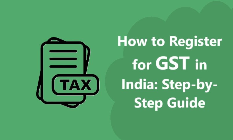 How to Register for GST in India: Step-by-Step Guide