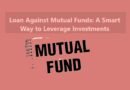 Loan Against Mutual Funds: A Smart Way to Leverage Investments