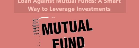 Loan Against Mutual Funds: A Smart Way to Leverage Investments