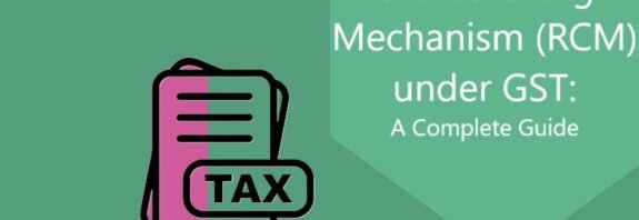 Reverse Charge Mechanism (RCM) under GST A Complete Guide