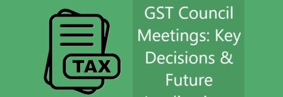 GST Council Meetings: Key Decisions & Future Implications