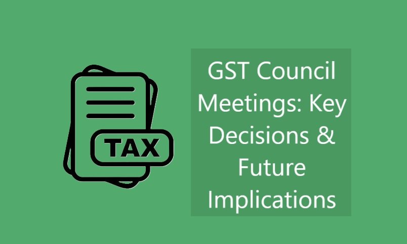 GST Council Meetings: Key Decisions & Future Implications