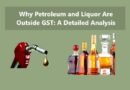 Why Petroleum and Liquor Are Outside GST