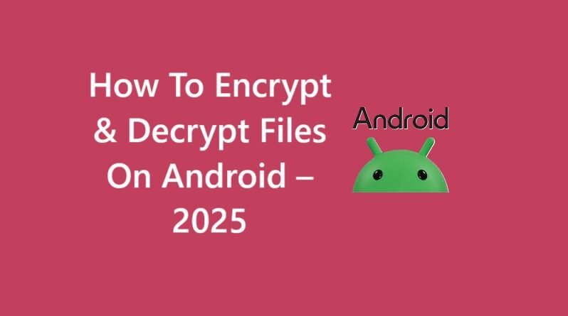 How To Encrypt & Decrypt Files On Android – 2025