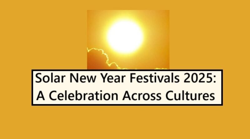 Solar New Year Festivals 2025: A Celebration Across Cultures