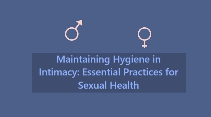 Maintaining Hygiene in Intimacy: Essential Practices for Sexual Health