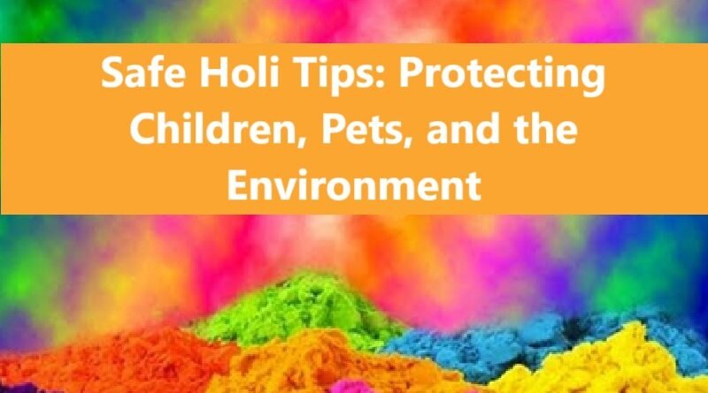 Safe Holi Tips: Protecting Children, Pets, and the Environment