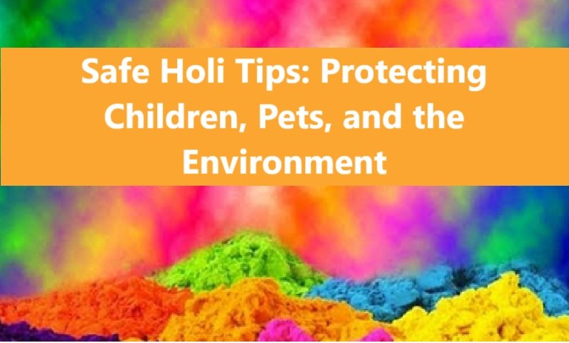 Safe Holi Tips: Protecting Children, Pets, and the Environment