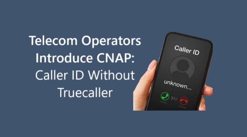 Telecom Operators Introduce CNAP: Caller ID Without Truecaller