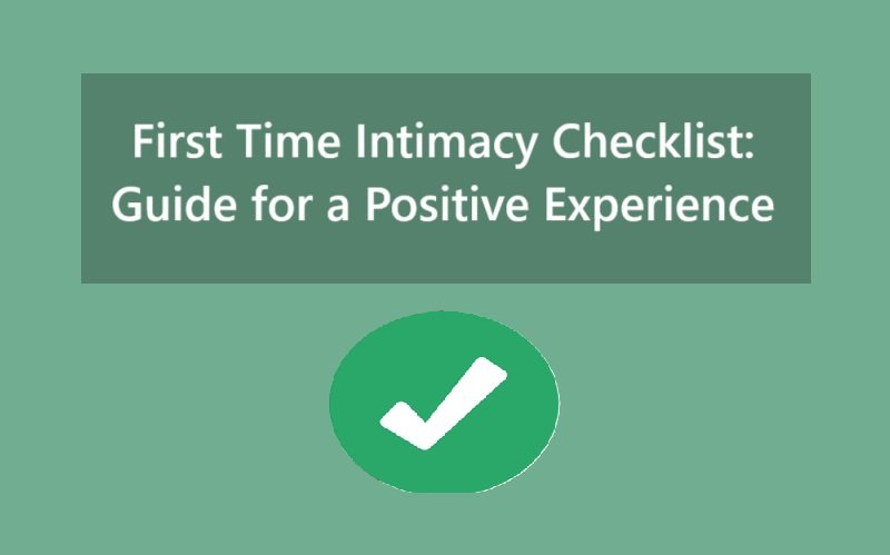 First Time Intimacy Checklist: Guide for a Positive Experience