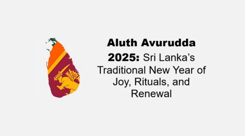 Aluth Avurudda 2025: Sri Lanka’s Traditional New Year of Joy, Rituals, and Renewal