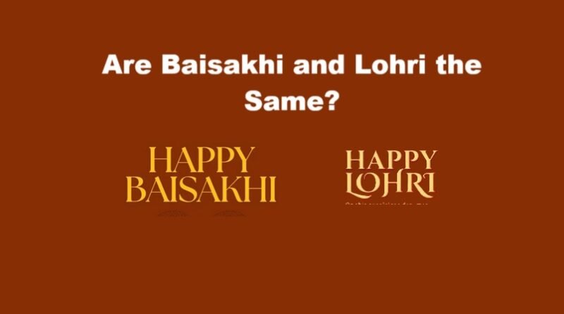 Are Baisakhi and Lohri the Same?