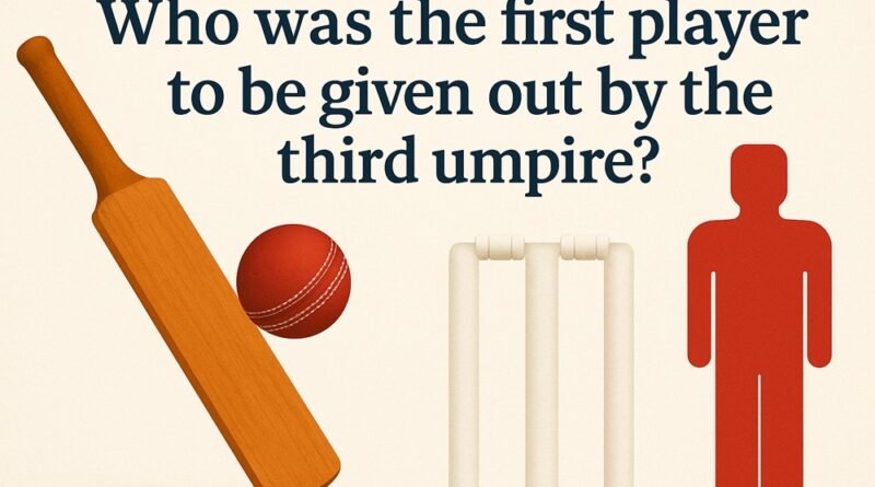 Who was the first player to be given out by the third umpire?