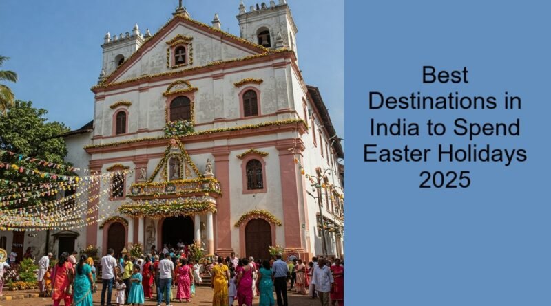Best Destinations in India to Spend Easter Holidays 2025