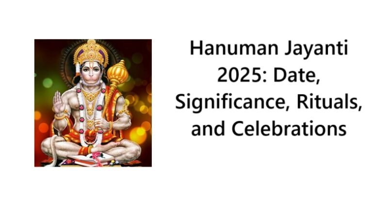 Hanuman Jayanti 2025: Date, Significance, Rituals, and Celebrations