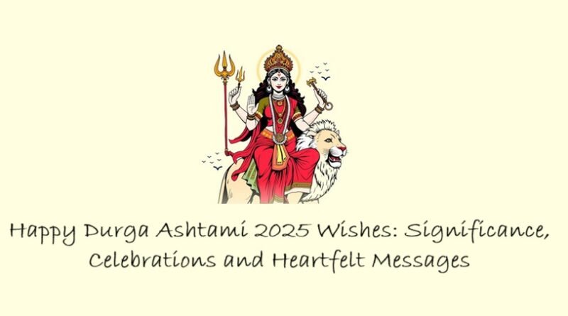 Happy Durga Ashtami 2025 Wishes: Significance, Celebrations and Heartfelt Messages