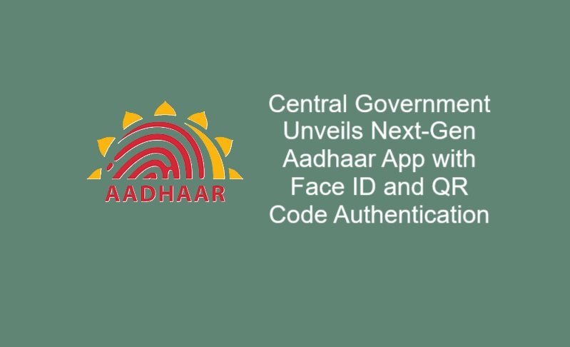 Central Government Unveils Next-Gen Aadhaar App with Face ID and QR Code Authentication